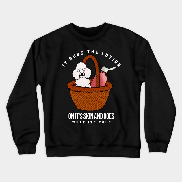 It rubs the lotion on its skin and does what it’s told Crewneck Sweatshirt by Popstarbowser